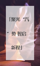 聚光“汽”势 智启新程