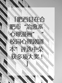 肥西县在合肥市“治愈系心理漫画”“校园心理剧剧本”评选中荣获多项大奖！