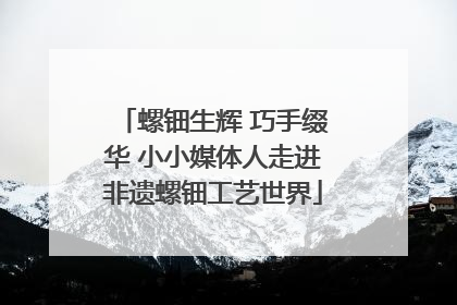 螺钿生辉 巧手缀华 小小媒体人走进非遗螺钿工艺世界
