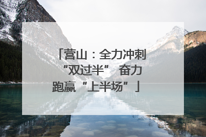 营山：全力冲刺“双过半” 奋力跑赢“上半场”