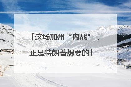 这场加州“内战”，正是特朗普想要的