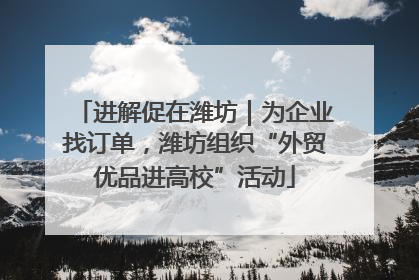 进解促在潍坊｜为企业找订单，潍坊组织“外贸优品进高校”活动
