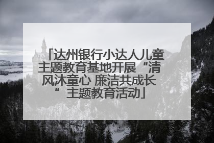 达州银行小达人儿童主题教育基地开展“清风沐童心 廉洁共成长”主题教育活动