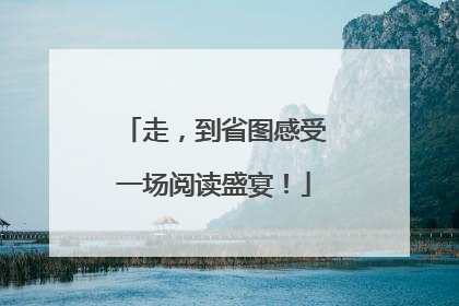 走，到省图感受一场阅读盛宴！