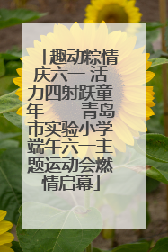 趣动粽情庆六一 活力四射跃童年——青岛市实验小学端午六一主题运动会燃情启幕