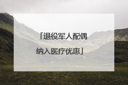 退役军人配偶纳入医疗优惠