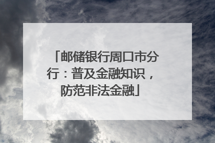 邮储银行周口市分行：普及金融知识，防范非法金融