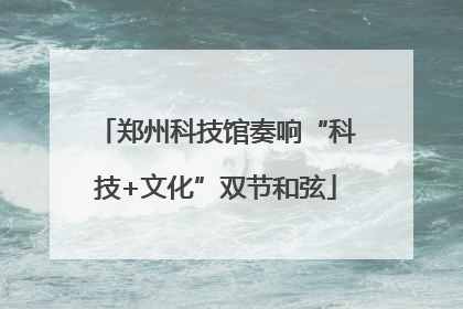 郑州科技馆奏响“科技+文化”双节和弦