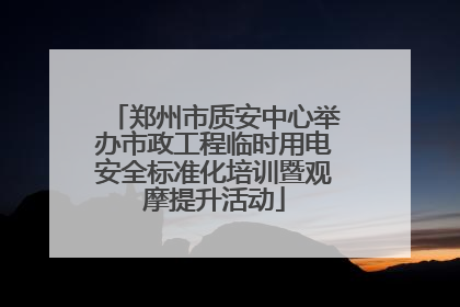 郑州市质安中心举办市政工程临时用电安全标准化培训暨观摩提升活动