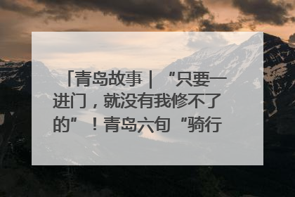 青岛故事｜“只要一进门，就没有我修不了的”！青岛六旬“骑行侠”有个隐藏身份，社区“全能维修工”