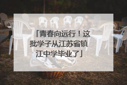 青春向远行！这批学子从江苏省镇江中学毕业了