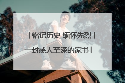 铭记历史 缅怀先烈丨一封感人至深的家书