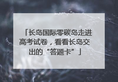 长岛国际零碳岛走进高考试卷，看看长岛交出的“答题卡”