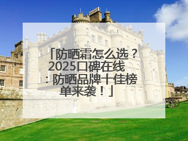 防晒霜怎么选？2025口碑在线：防晒品牌十佳榜单来袭！