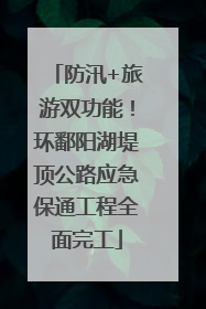 防汛+旅游双功能！环鄱阳湖堤顶公路应急保通工程全面完工