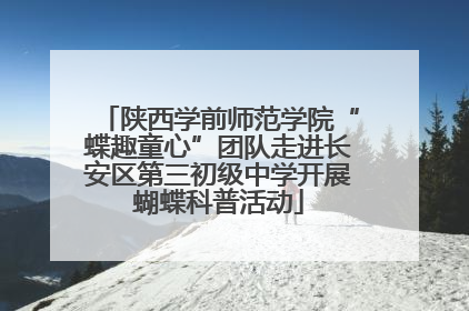 陕西学前师范学院“蝶趣童心”团队走进长安区第三初级中学开展蝴蝶科普活动