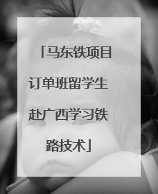 马东铁项目订单班留学生赴广西学习铁路技术