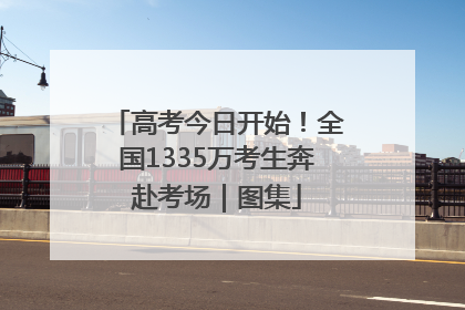 高考今日开始！全国1335万考生奔赴考场｜图集