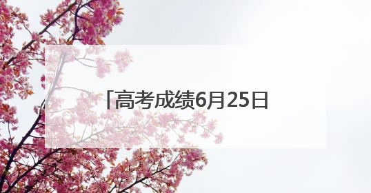 高考成绩6月25日下午公布，菏泽市考生81602人，比上年增加1710人
