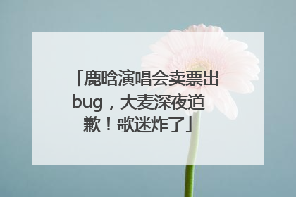 鹿晗演唱会卖票出bug，大麦深夜道歉！歌迷炸了