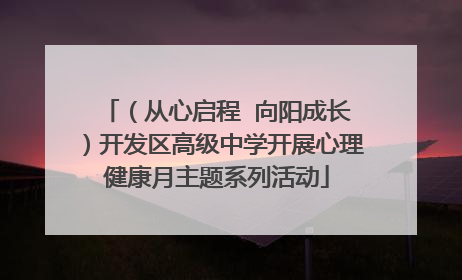 （从心启程  向阳成长）开发区高级中学开展心理健康月主题系列活动