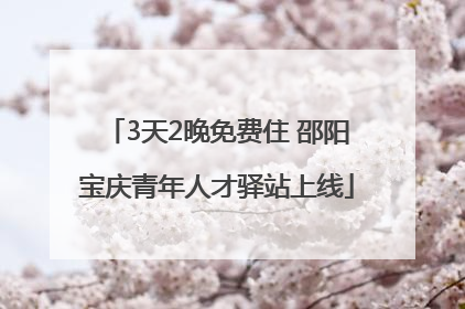 3天2晚免费住 邵阳宝庆青年人才驿站上线