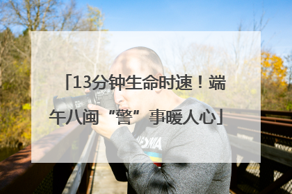 13分钟生命时速！端午八闽“警”事暖人心
