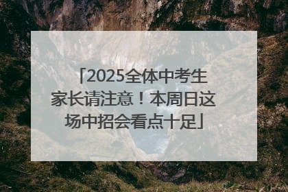 2025全体中考生家长请注意！本周日这场中招会看点十足