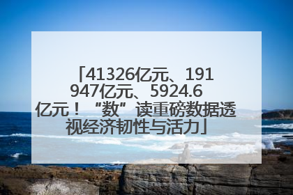 41326亿元、191947亿元、5924.6亿元！“数”读重磅数据透视经济韧性与活力