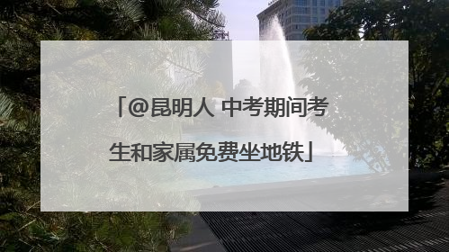 @昆明人 中考期间考生和家属免费坐地铁
